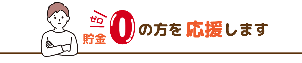 貯金0の方を応援します